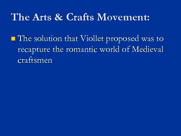 The Arts & Crafts Movement: n The solution that Viollet proposed was to recapture