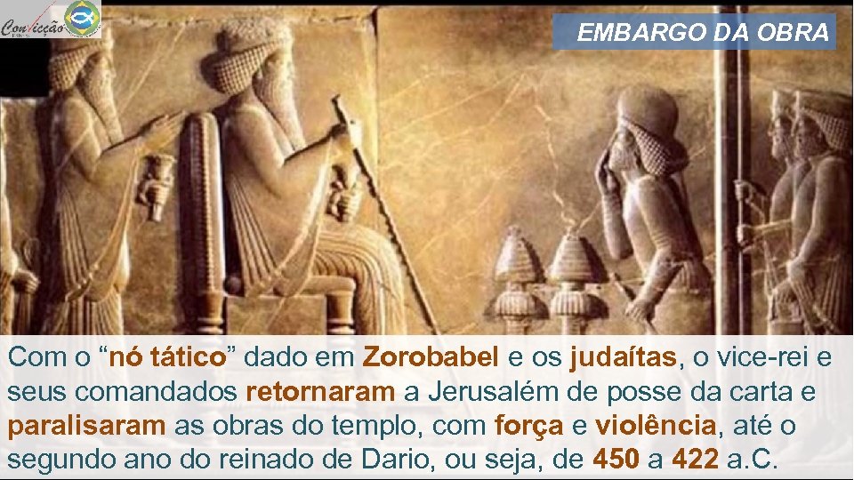 EMBARGO DA OBRA Com o “nó tático” dado em Zorobabel e os judaítas, o