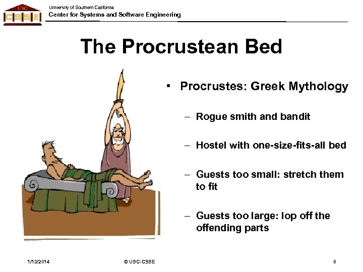 University of Southern California Center for Systems and Software Engineering The Procrustean Bed •