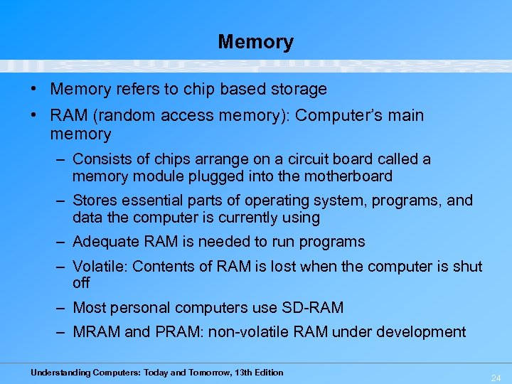 Memory • Memory refers to chip based storage • RAM (random access memory): Computer’s