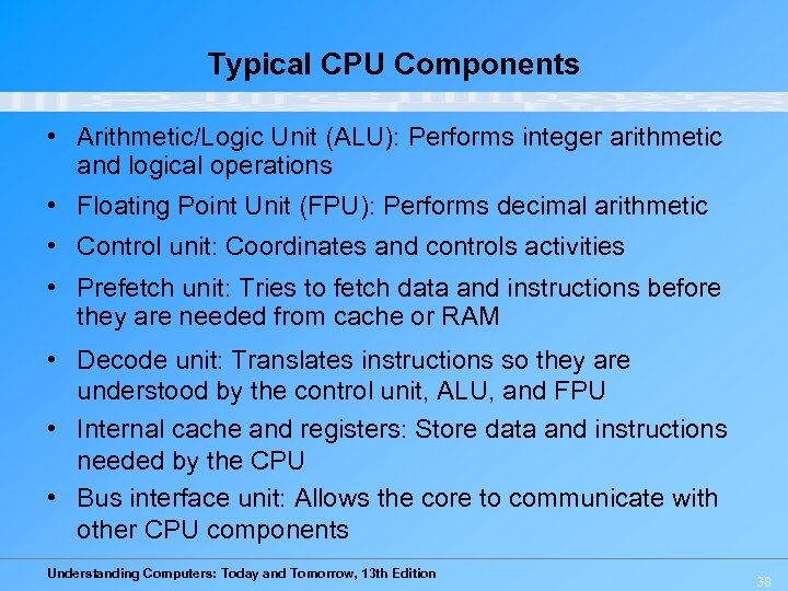 Typical CPU Components • Arithmetic/Logic Unit (ALU): Performs integer arithmetic and logical operations •