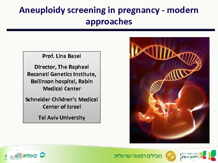 Aneuploidy screening in pregnancy - modern approaches Prof. Lina Basel Director, The Raphael Recanati