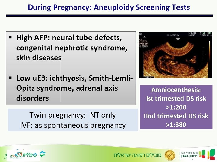 During Pregnancy: Aneuploidy Screening Tests § High AFP: neural tube defects, congenital nephrotic syndrome,