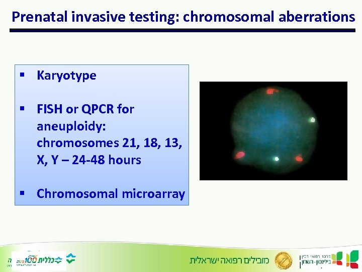 Prenatal invasive testing: chromosomal aberrations § Karyotype § FISH or QPCR for aneuploidy: chromosomes