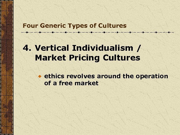 Four Generic Types of Cultures 4. Vertical Individualism / Market Pricing Cultures ethics revolves