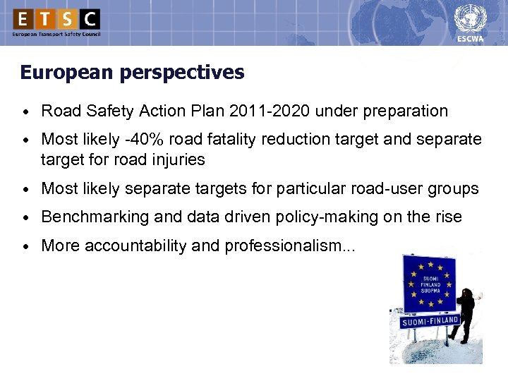 European perspectives • Road Safety Action Plan 2011 -2020 under preparation • Most likely