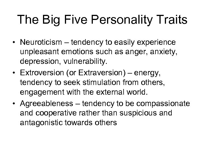 The Big Five Personality Traits • Neuroticism – tendency to easily experience unpleasant emotions