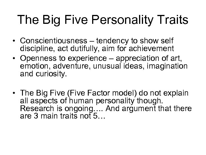 The Big Five Personality Traits • Conscientiousness – tendency to show self discipline, act