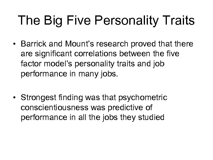 The Big Five Personality Traits • Barrick and Mount’s research proved that there are