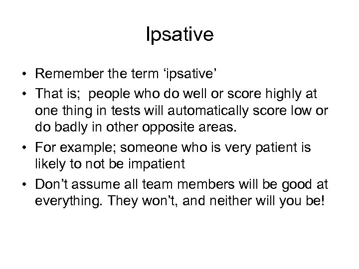 Ipsative • Remember the term ‘ipsative’ • That is; people who do well or