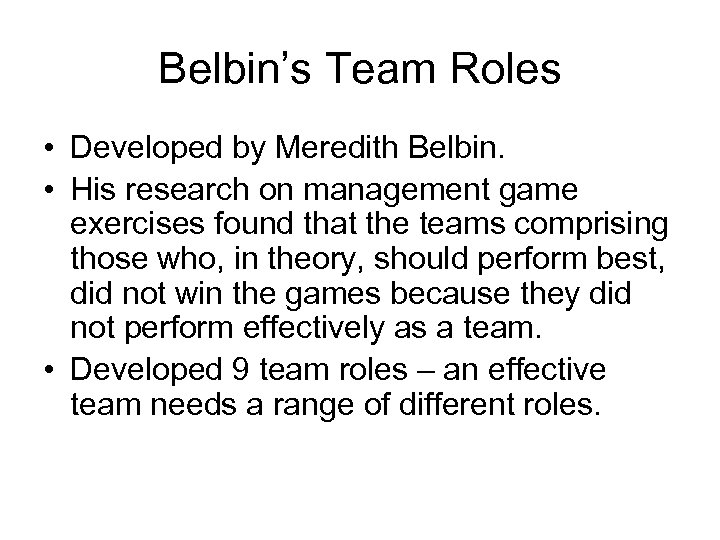 Belbin’s Team Roles • Developed by Meredith Belbin. • His research on management game