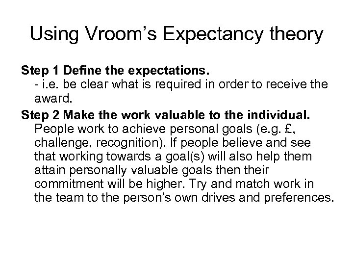 Using Vroom’s Expectancy theory Step 1 Define the expectations. - i. e. be clear