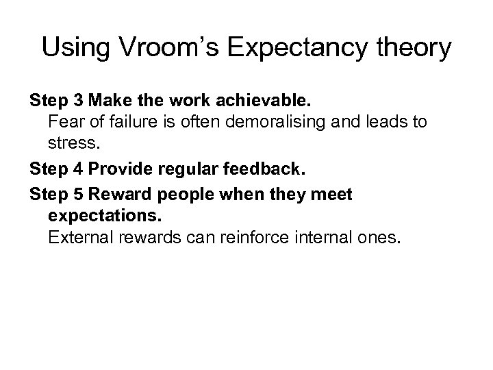 Using Vroom’s Expectancy theory Step 3 Make the work achievable. Fear of failure is