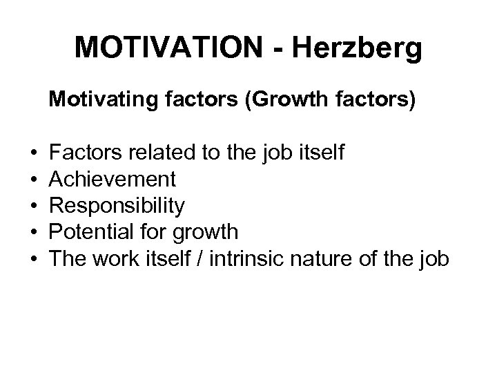 MOTIVATION - Herzberg Motivating factors (Growth factors) • • • Factors related to the