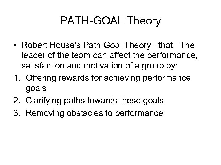 PATH-GOAL Theory • Robert House’s Path-Goal Theory - that The leader of the team