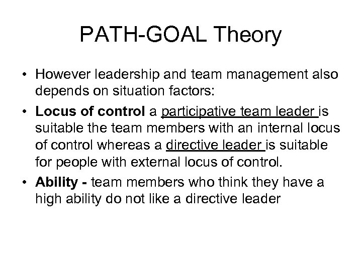 PATH-GOAL Theory • However leadership and team management also depends on situation factors: •