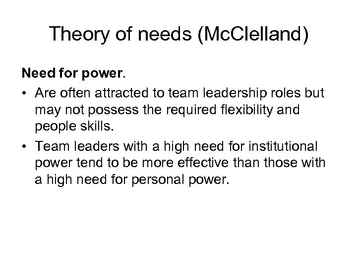 Theory of needs (Mc. Clelland) Need for power. • Are often attracted to team