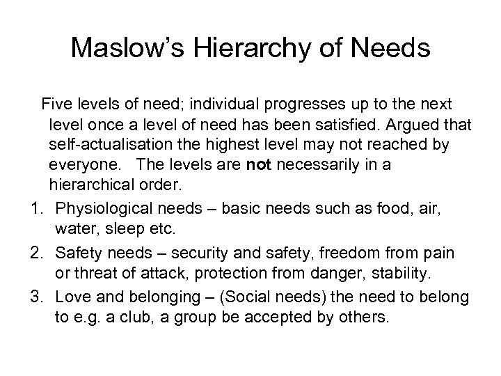 Maslow’s Hierarchy of Needs Five levels of need; individual progresses up to the next