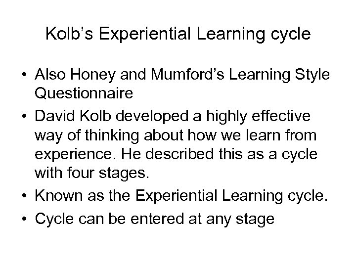 Kolb’s Experiential Learning cycle • Also Honey and Mumford’s Learning Style Questionnaire • David