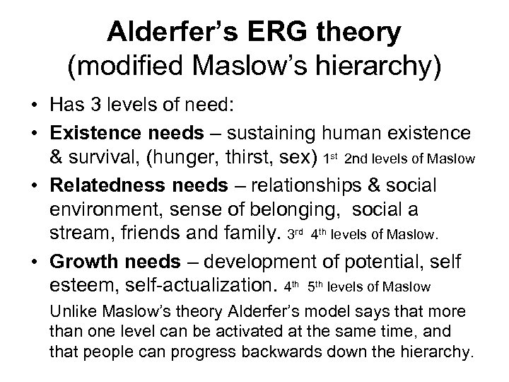 Alderfer’s ERG theory (modified Maslow’s hierarchy) • Has 3 levels of need: • Existence