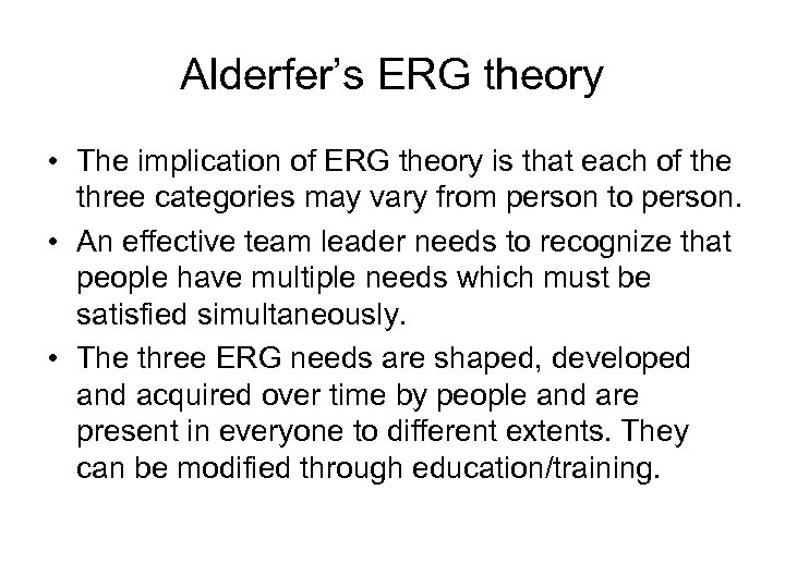 Alderfer’s ERG theory • The implication of ERG theory is that each of the