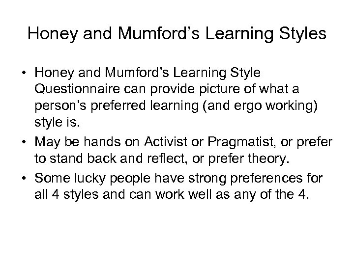 Honey and Mumford’s Learning Styles • Honey and Mumford’s Learning Style Questionnaire can provide