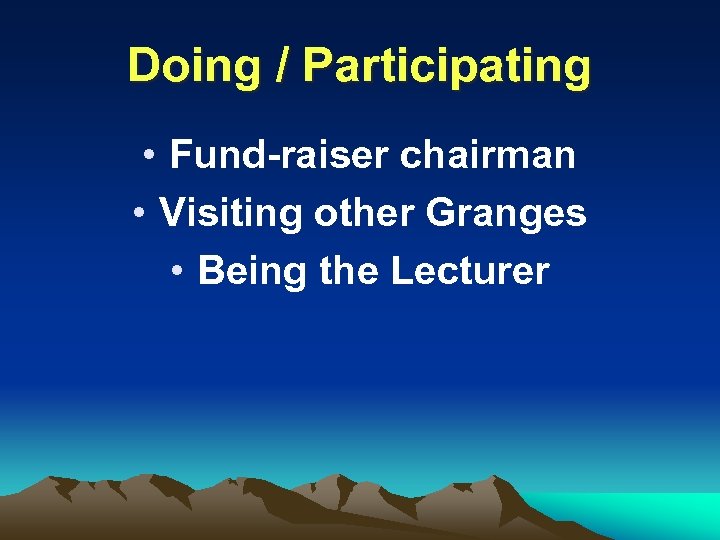 Doing / Participating • Fund-raiser chairman • Visiting other Granges • Being the Lecturer