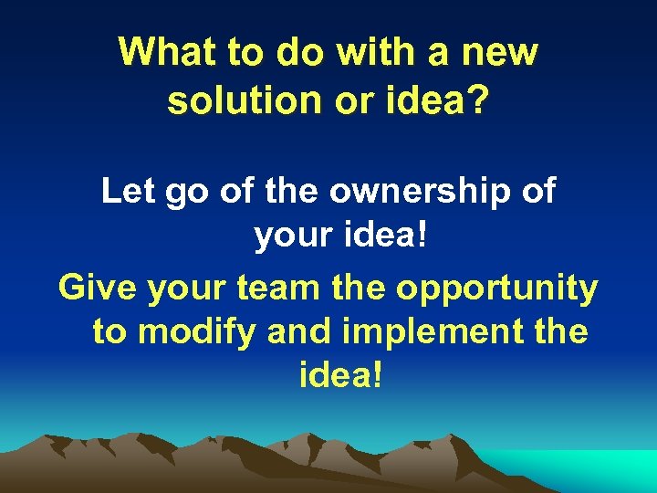 What to do with a new solution or idea? Let go of the ownership