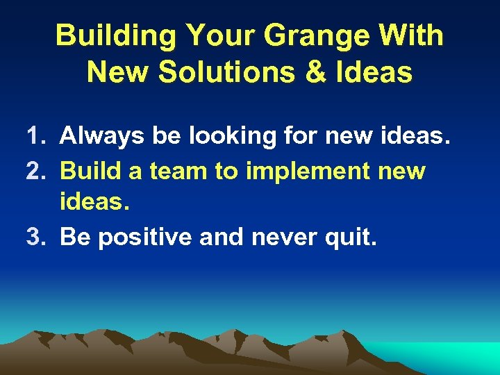 Building Your Grange With New Solutions & Ideas 1. Always be looking for new