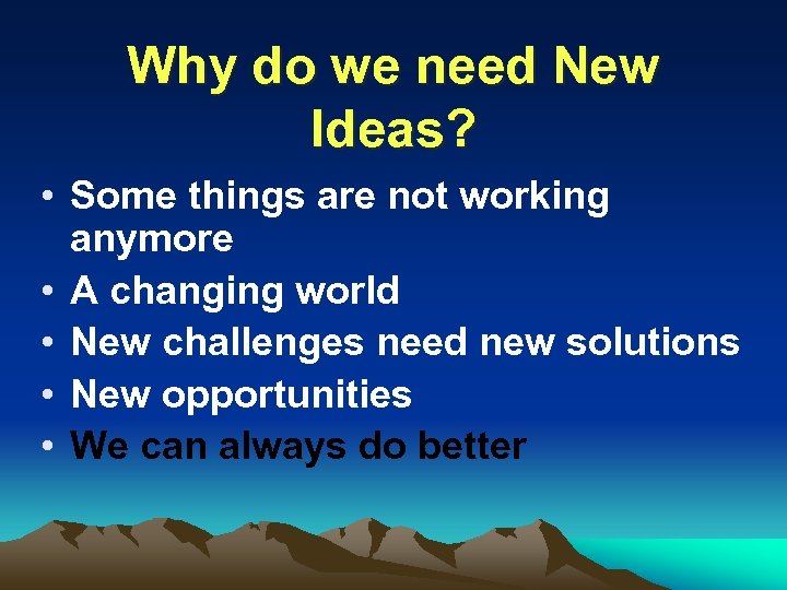 Why do we need New Ideas? • Some things are not working anymore •