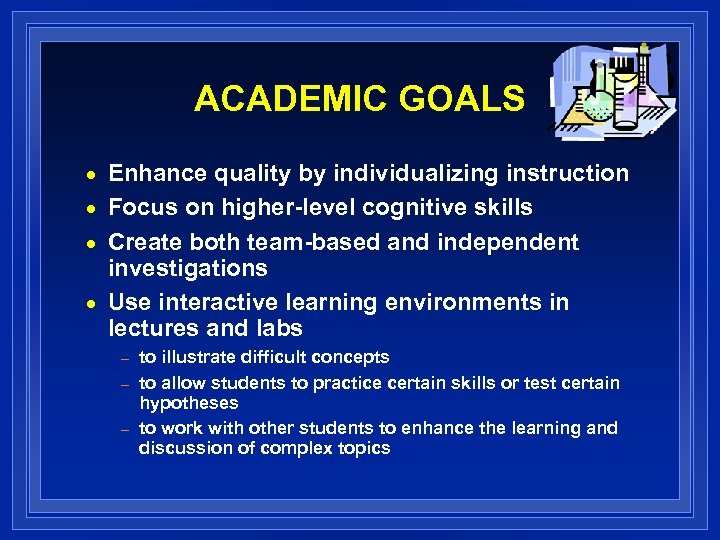 ACADEMIC GOALS n n Enhance quality by individualizing instruction Focus on higher-level cognitive skills