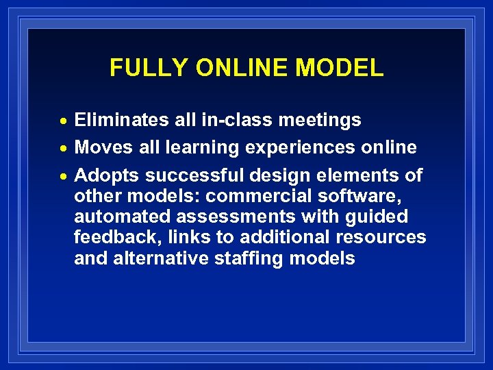 FULLY ONLINE MODEL Eliminates all in-class meetings n Moves all learning experiences online n