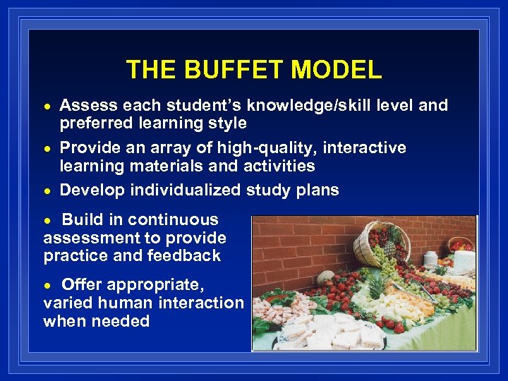 THE BUFFET MODEL n n n Assess each student’s knowledge/skill level and preferred learning