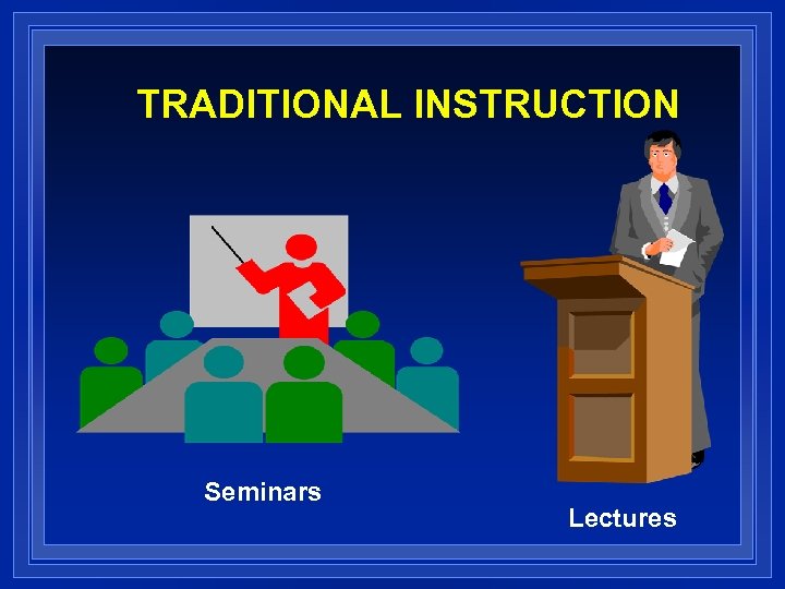 TRADITIONAL INSTRUCTION Seminars Lectures 