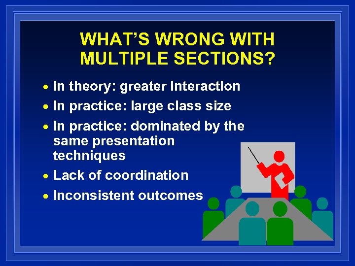 WHAT’S WRONG WITH MULTIPLE SECTIONS? In theory: greater interaction n In practice: large class