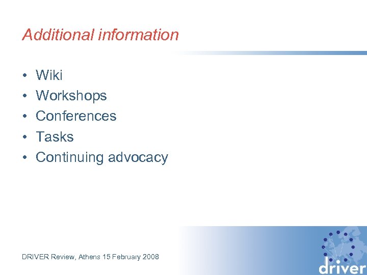 Additional information • • • Wiki Workshops Conferences Tasks Continuing advocacy DRIVER Review, Athens