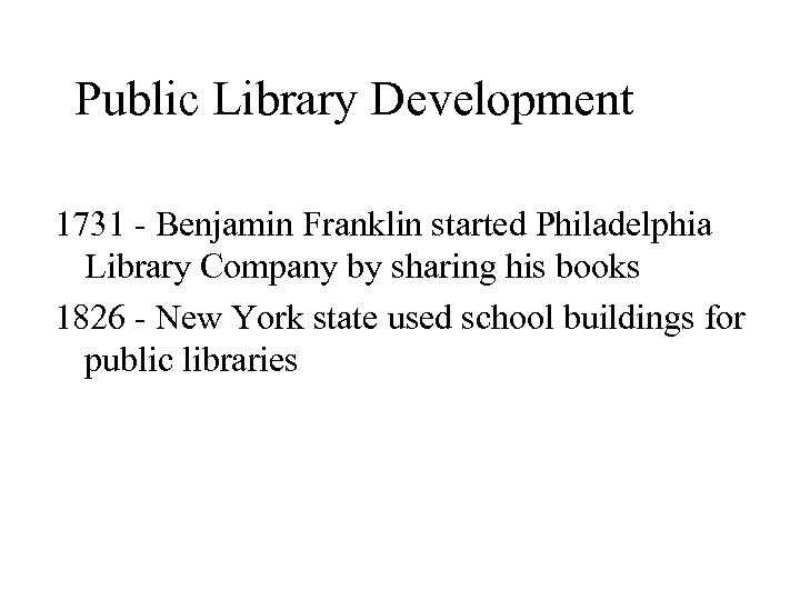 Public Library Development 1731 - Benjamin Franklin started Philadelphia Library Company by sharing his