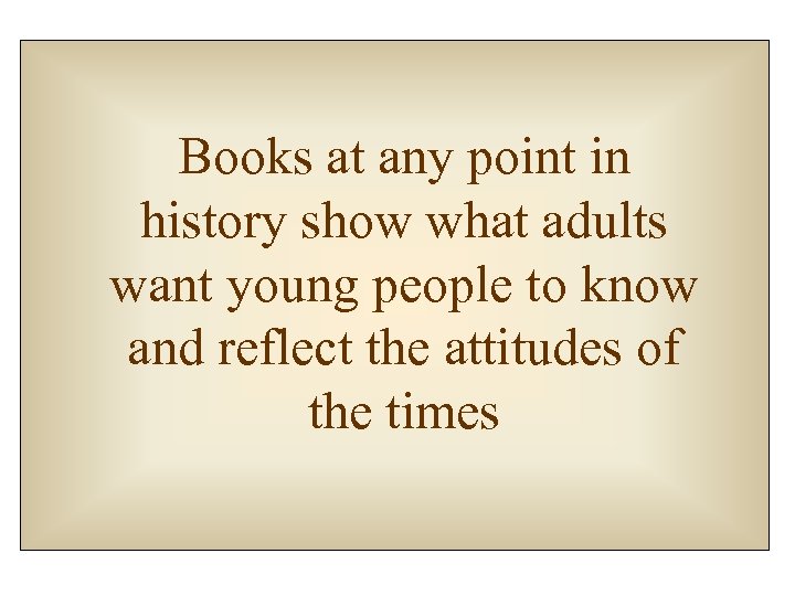 Books at any point in history show what adults want young people to know