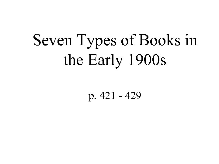 Seven Types of Books in the Early 1900 s p. 421 - 429 