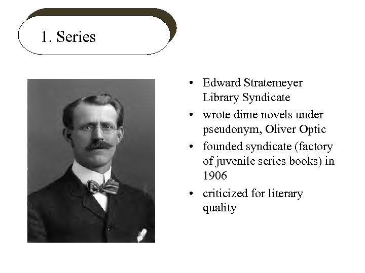 1. Series • Edward Stratemeyer Library Syndicate • wrote dime novels under pseudonym, Oliver