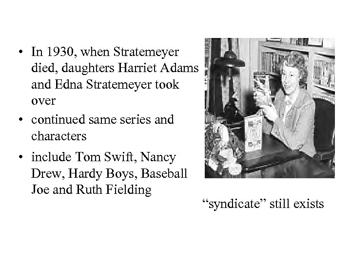  • In 1930, when Stratemeyer died, daughters Harriet Adams and Edna Stratemeyer took