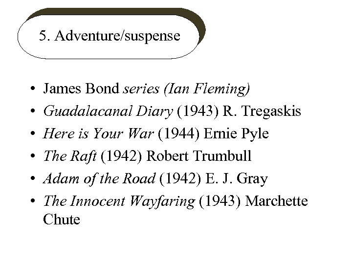 5. Adventure/suspense • • • James Bond series (Ian Fleming) Guadalacanal Diary (1943) R.