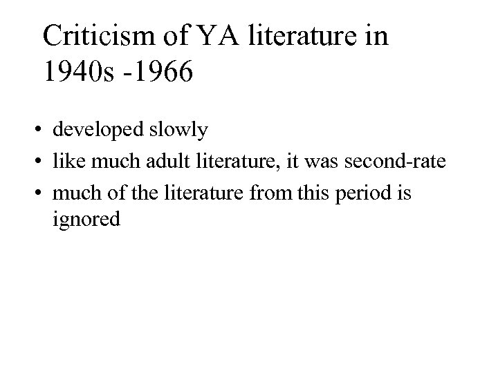 Criticism of YA literature in 1940 s -1966 • developed slowly • like much