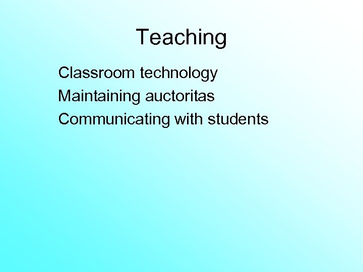Teaching Classroom technology Maintaining auctoritas Communicating with students 