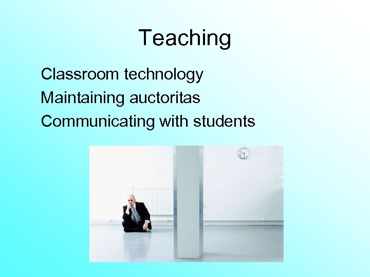 Teaching Classroom technology Maintaining auctoritas Communicating with students 