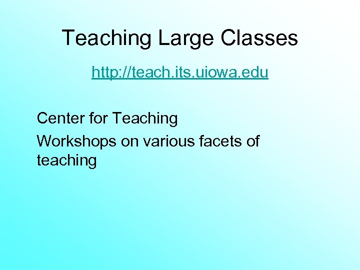 Teaching Large Classes http: //teach. its. uiowa. edu Center for Teaching Workshops on various