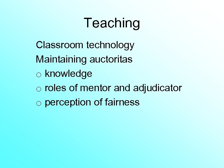 Teaching Classroom technology Maintaining auctoritas o knowledge o roles of mentor and adjudicator o