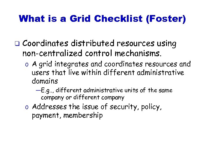 What is a Grid Checklist (Foster) q Coordinates distributed resources using non-centralized control mechanisms.