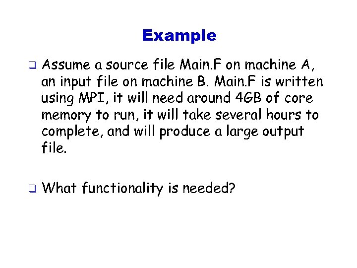 Example q q Assume a source file Main. F on machine A, an input