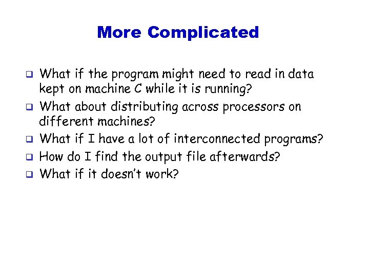 More Complicated q q q What if the program might need to read in